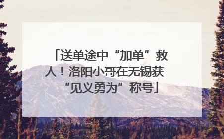 送单途中“加单”救人！洛阳小哥在无锡获“见义勇为”称号