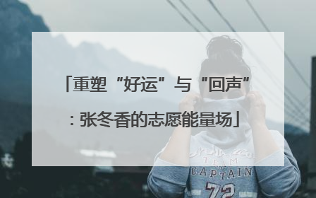 重塑“好运”与“回声”：张冬香的志愿能量场