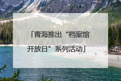 青海推出“档案馆开放日”系列活动