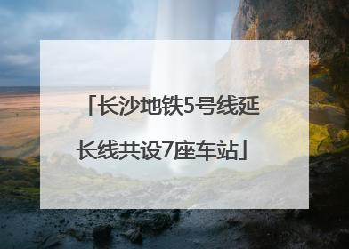 长沙地铁5号线延长线共设7座车站