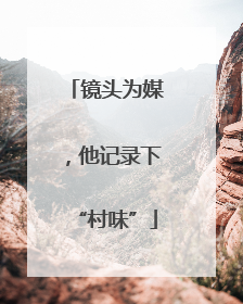 镜头为媒，他记录下“村味”