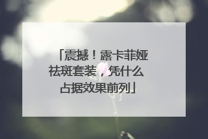 震撼！露卡菲娅祛斑套装，凭什么占据效果前列