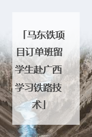 马东铁项目订单班留学生赴广西学习铁路技术