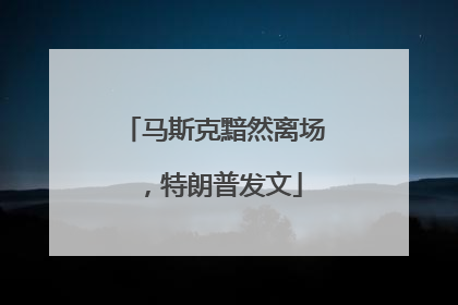 马斯克黯然离场，特朗普发文