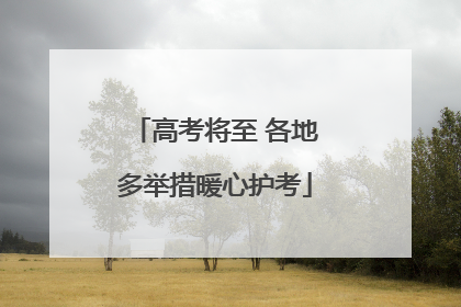 高考将至 各地多举措暖心护考