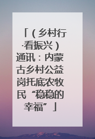 （乡村行·看振兴）通讯：内蒙古乡村公益岗托底农牧民“稳稳的幸福”