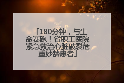 180分钟，与生命赛跑！省职工医院紧急救治心脏破裂危重妙龄患者