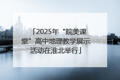 2025年“皖美课堂”高中地理教学展示活动在淮北举行