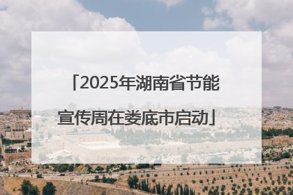 2025年湖南省节能宣传周在娄底市启动