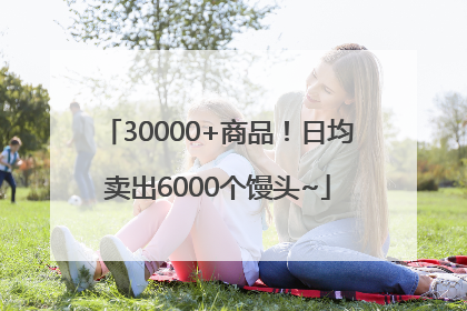 30000+商品！日均卖出6000个馒头~
