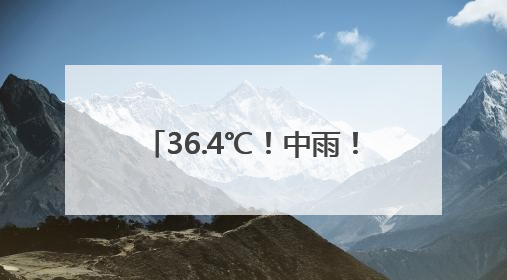 36.4℃！中雨！大雨！即将抵达福建