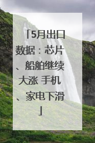 5月出口数据：芯片、船舶继续大涨 手机、家电下滑