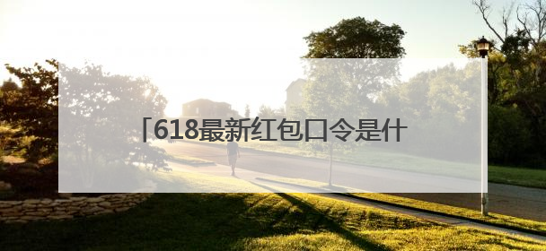 618最新红包口令是什么？2025年618淘宝红包口令是：红包到手90900，京东618红包口令是：红包到手798