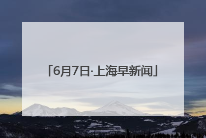 6月7日·上海早新闻