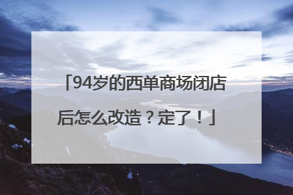 94岁的西单商场闭店后怎么改造？定了！