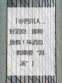 @四川人，好消息：即将放假！坏消息：假期要“泡汤”