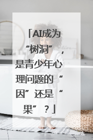 AI成为“树洞”，是青少年心理问题的“因”还是“果”？