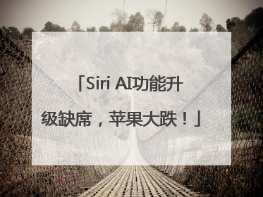 Siri AI功能升级缺席，苹果大跌！