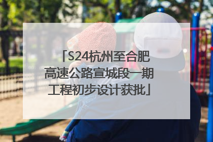S24杭州至合肥高速公路宣城段一期工程初步设计获批