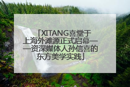 XITANG喜堂于上海外滩源正式启幕——资深媒体人孙信喜的东方美学实践