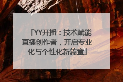 YY开播：技术赋能直播创作者，开启专业化与个性化新篇章